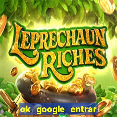 ok google entrar em jogo de c****